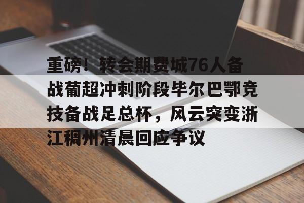 亚博体育平台-重磅！转会期费城76人备战葡超冲刺阶段毕尔巴鄂竞技备战足总杯，风云突变浙江稠州清晨回应争议(英足总杯最新比分及积分榜排名)